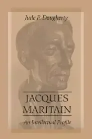 Jacques Maritain: An Intellectual Profile