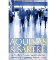 Aquinas & Sartre: On Freedom, Personal Identity, and the Possibility of Happiness