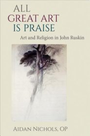 All Great Art Is Praise: Art and Religion in John Ruskin