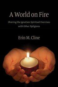 A World on Fire: Sharing the Ignatian Spiritual Exercises with Other Religions