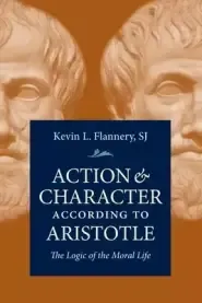 Action and Character According to Aristotle: The Logic of the Moral Life