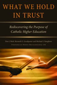 What We Hold in Trust: Rediscovering the Purpose of Catholic Higher Education