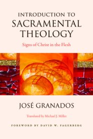 Introduction to Sacramental Theology: Signs of Christ in the Flesh