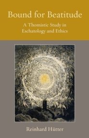 Bound for Beatitude: A Thomistic Study in Eschatology and Ethics