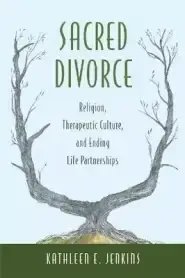 Sacred Divorce: Religion, Therapeutic Culture, and Ending Life Partnerships