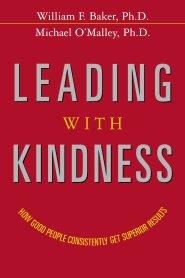 Leading with Kindness: How Good People Consistently Get Superior Results