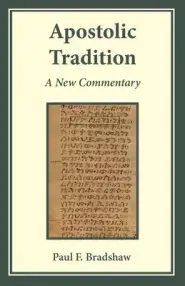 Apostolic Tradition: A New Commentary