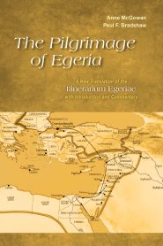 Pilgrimage of Egeria: A New Translation of the Itinerarium Egeriae with Introduction and Commentary