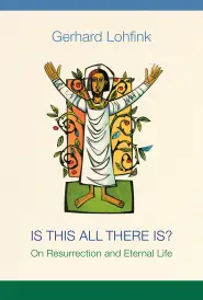 Is This All There Is?: On Resurrection and Eternal Life