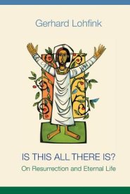 Is This All There Is?: On Resurrection and Eternal Life