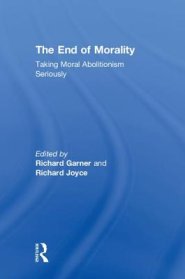 The End of Morality: Taking Moral Eliminativism Seriously