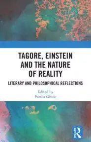 Tagore, Einstein and the Nature of Reality: Literary and Philosophical Reflections