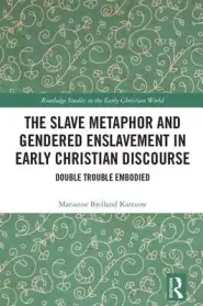 The Slave Metaphor and Enslaved Gendered Bodies in Early Christian Discourse