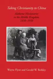 Taking Christianity to China: Alabama Missionaries in the Middle Kingdom, 1850-1950