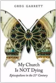 My Church Is Not Dying: Episcopalians in the 21st Century