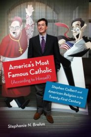 America's Most Famous Catholic (According to Himself): Stephen Colbert and American Religion in the Twenty-First Century