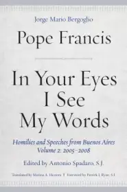 In Your Eyes I See My Words: Homilies and Speeches from Buenos Aires, Volume 2: 2005-2008