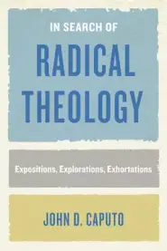 In Search of Radical Theology: Expositions, Explorations, Exhortations