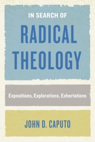 In Search of Radical Theology: Expositions, Explorations, Exhortations