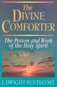 The Divine Comforter: The Person and Work of the Holy Spirit