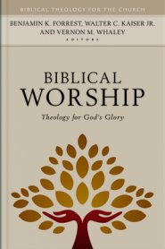 Biblical Worship: Theology for God's Glory