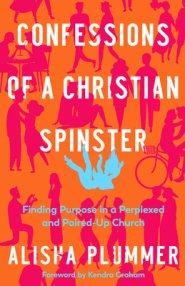 Confessions of a Christian Spinster: Finding Purpose in a Perplexed and Paired-Up Church