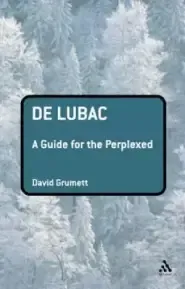 De Lubac: A Guide For The Perplexed