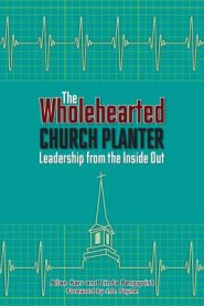 The Wholehearted Church Planter: Leadership from the Inside Out