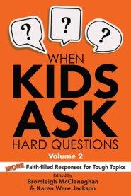 When Kids Ask Hard Questions, Volume 2: More Faith-Filled Responses for Tough Topics