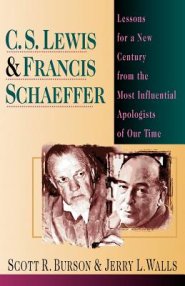 C.S. Lewis and Francis Schaeffer: Lessons for a New Century from the Most Influential Apologists of Our Time