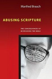 Abusing Scripture: The Consequences of Misreading the Bible