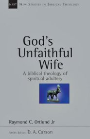 God's Unfaithful Wife: A Biblical Theology of Spiritual Adultery Volume 2