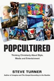 Popcultured: Thinking Christianly about Style, Media and Entertainment