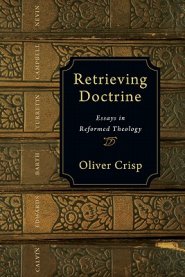 Retrieving Doctrine: Essays in Reformed Theology