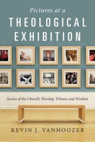 Pictures at a Theological Exhibition: Scenes of the Church's Worship, Witness and Wisdom