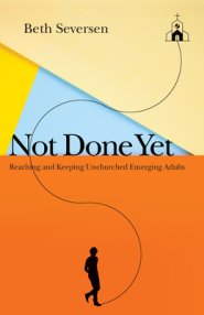 Not Done Yet: Reaching and Keeping Unchurched Emerging Adults