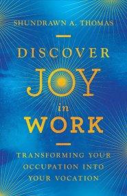 Discover Joy in Work: Transforming Your Occupation Into Your Vocation