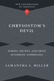 Chrysostom's Devil: Demons, the Will, and Virtue in Patristic Soteriology