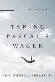 Taking Pascal`s Wager - Faith, Evidence And The Abundant Life