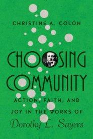 Choosing Community: Action, Faith, and Joy in the Works of Dorothy L. Sayers