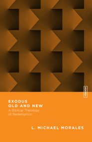 Exodus Old and New: A Biblical Theology of Redemption