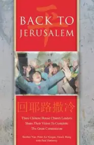 Back to Jerusalem: Three Chinese House Church Leaders Share Their Vision to Complete the Great Commission