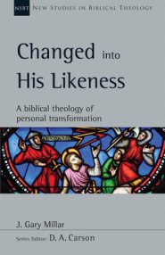 Changed Into His Likeness: A Biblical Theology of Personal Transformation Volume 55