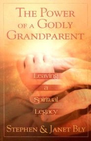 The Power of a Godly Grandparent: Leaving a Spiritual Legacy