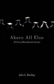 Above All Else: 20 Years of Baccalaureate Sermons