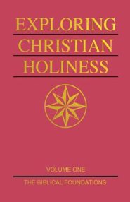 Exploring Christian Holiness, Volume 1: The Biblical Foundations