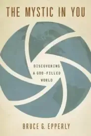 The Mystic in You: Discovering a God-Filled World