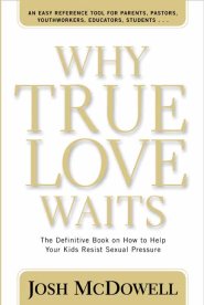 Why True Love Waits: the Definitive Book on How to Help Your Kids Resist Sexual Pressure