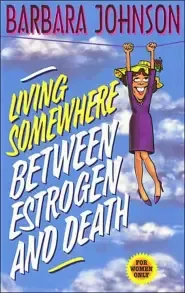 Living Somewhere Between Estrogen and Death: For Women Only