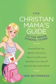 The Christian Mama's Guide to the Grade School Years